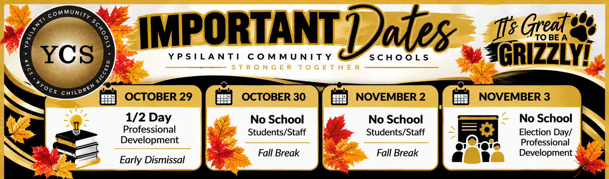 Ypsilanti Community Schools “Important Dates” banner in black, gold, and white with autumn leaves and the YCS logo. October 29 is a half day for Professional Development with early dismissal. October 30 and November 2 are no-school days for students and staff for Fall Break. November 3 is no school for Election Day and Professional Development. The banner also features “It’s Great to Be a Grizzly!” and the words “Learn, Grow, Belong, Succeed.”